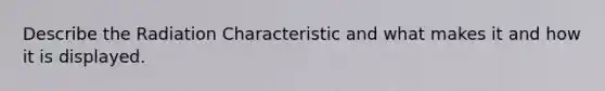 Describe the Radiation Characteristic and what makes it and how it is displayed.