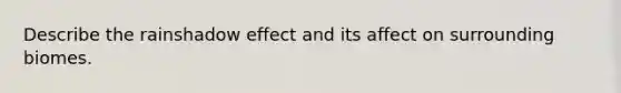 Describe the rainshadow effect and its affect on surrounding biomes.