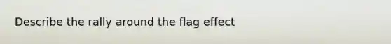 Describe the rally around the flag effect