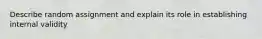 Describe random assignment and explain its role in establishing internal validity