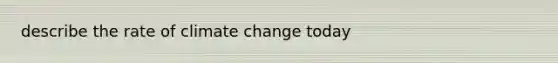 describe the rate of climate change today