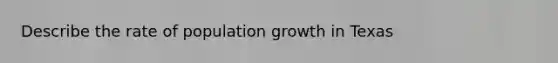 Describe the rate of population growth in Texas