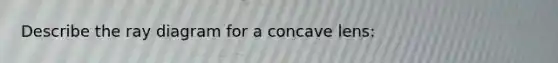 Describe the ray diagram for a concave lens: