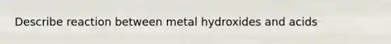 Describe reaction between metal hydroxides and acids