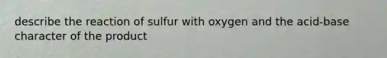 describe the reaction of sulfur with oxygen and the acid-base character of the product