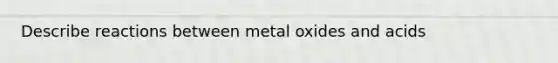 Describe reactions between metal oxides and acids