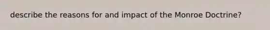 describe the reasons for and impact of the Monroe Doctrine?