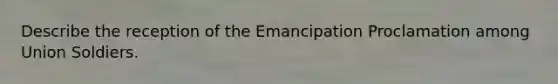 Describe the reception of the Emancipation Proclamation among Union Soldiers.