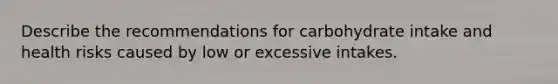 Describe the recommendations for carbohydrate intake and health risks caused by low or excessive intakes.