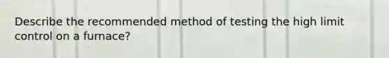 Describe the recommended method of testing the high limit control on a furnace?