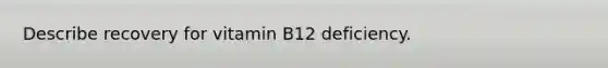 Describe recovery for vitamin B12 deficiency.
