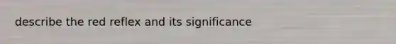 describe the red reflex and its significance