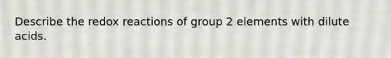 Describe the redox reactions of group 2 elements with dilute acids.