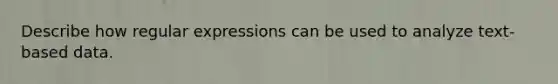 Describe how regular expressions can be used to analyze text-based data.