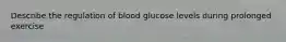 Describe the regulation of blood glucose levels during prolonged exercise