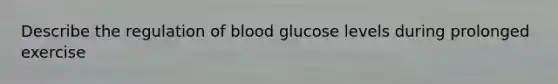 Describe the regulation of blood glucose levels during prolonged exercise