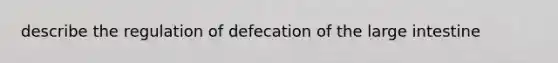 describe the regulation of defecation of the large intestine