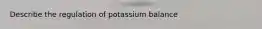 Describe the regulation of potassium balance