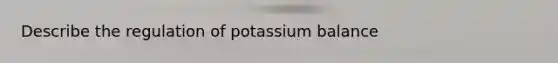 Describe the regulation of potassium balance