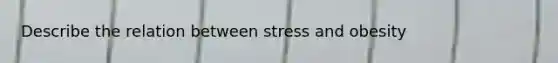 Describe the relation between stress and obesity