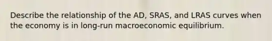 Describe the relationship of the AD, SRAS, and LRAS curves when the economy is in long-run macroeconomic equilibrium.