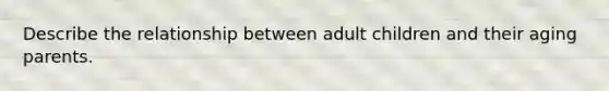 Describe the relationship between adult children and their aging parents.