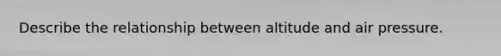 Describe the relationship between altitude and air pressure.