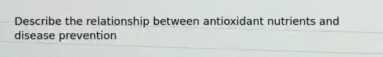 Describe the relationship between antioxidant nutrients and disease prevention