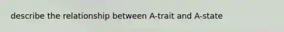 describe the relationship between A-trait and A-state