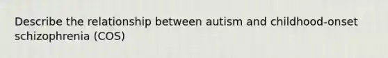 Describe the relationship between autism and childhood-onset schizophrenia (COS)