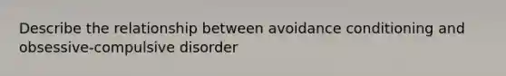 Describe the relationship between avoidance conditioning and obsessive-compulsive disorder