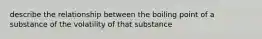 describe the relationship between the boiling point of a substance of the volatility of that substance