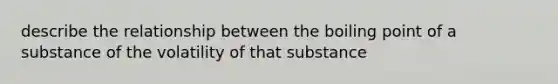 describe the relationship between the boiling point of a substance of the volatility of that substance