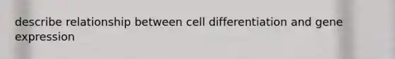 describe relationship between cell differentiation and gene expression