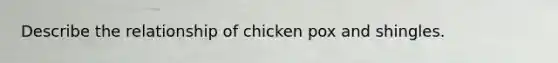 Describe the relationship of chicken pox and shingles.