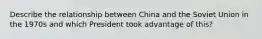 Describe the relationship between China and the Soviet Union in the 1970s and which President took advantage of this?