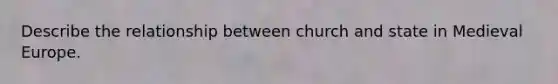 Describe the relationship between church and state in Medieval Europe.