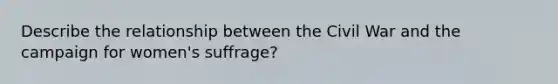 Describe the relationship between the Civil War and the campaign for women's suffrage?