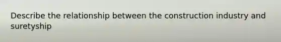 Describe the relationship between the construction industry and suretyship