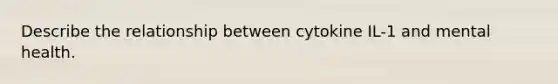 Describe the relationship between cytokine IL-1 and mental health.