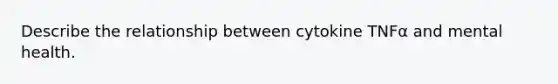 Describe the relationship between cytokine TNFα and mental health.