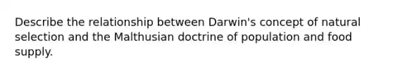 Describe the relationship between Darwin's concept of natural selection and the Malthusian doctrine of population and food supply.