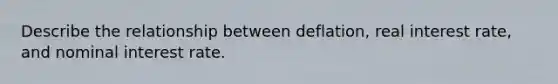 Describe the relationship between deflation, real interest rate, and nominal interest rate.