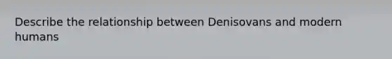 Describe the relationship between Denisovans and modern humans