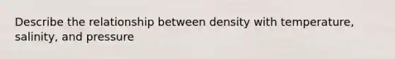 Describe the relationship between density with temperature, salinity, and pressure