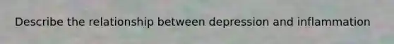 Describe the relationship between depression and inflammation