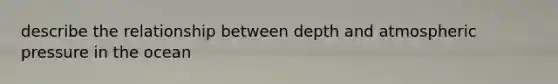 describe the relationship between depth and atmospheric pressure in the ocean