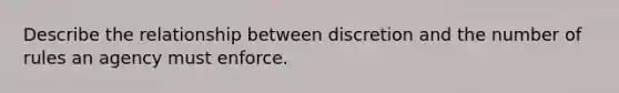 Describe the relationship between discretion and the number of rules an agency must enforce.