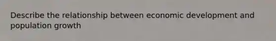 Describe the relationship between economic development and population growth