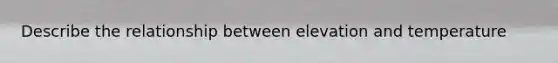 Describe the relationship between elevation and temperature